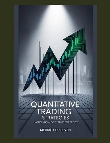 Quantitative Trading Strategies: Harnessing Algorithms for Profit