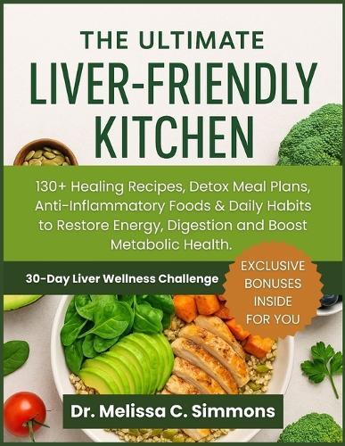 The Ultimate Liver Friendly Kitchen: 130+ Healing Recipes, Detox Meal Plans, Anti-Inflammatory Foods & Daily Habits to Restore Energy, Digestion and Boost Metabolic Health