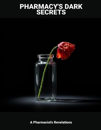 Pharmacy'S Dark Secrets: A Pharmacist'S Revelations