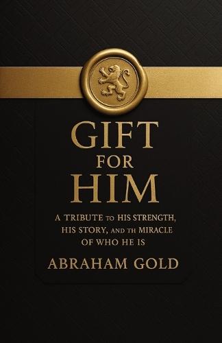 Gift for Him: The book every man should read to understand his strength, his wiring, and the miracle of who he is