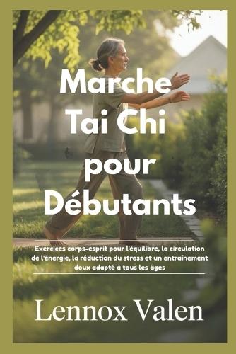Marche Tai Chi pour débutants: Exercices corps-esprit pour l'équilibre, la circulation de l'énergie, la réduction du stress et un entraînement doux adapté à tous les âges