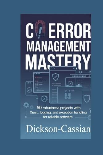 C# Error Management Mastery: 50 Robustness Projects with xUnit, Logging, and Exception Handling for Reliable Software