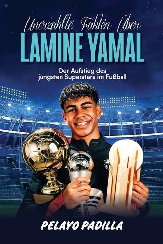 Unerzählte Fakten Über Lamine Yamal: Der Aufstieg des jüngsten Superstars im Fußball