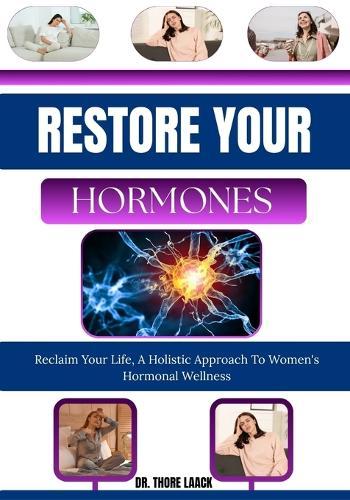 Restore Your Hormones: Reclaim Your Life, A Holistic Approach To Women's Hormonal Wellness