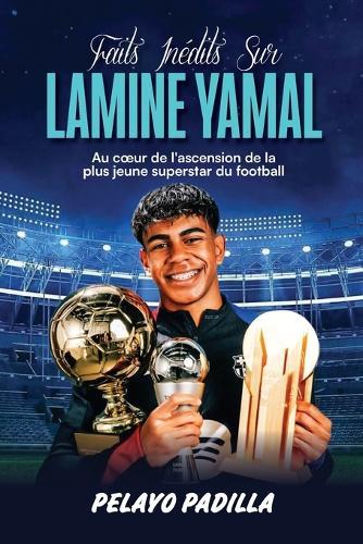 Faits Inédits Sur Lamine Yamal: Au coeur de l'ascension de la plus jeune superstar du football