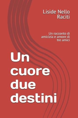 Un cuore due destini: Un racconto di amicizia e amore di tre amici