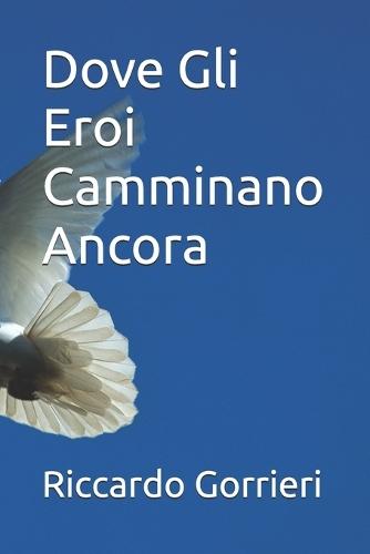Dove Gli Eroi Camminano Ancora