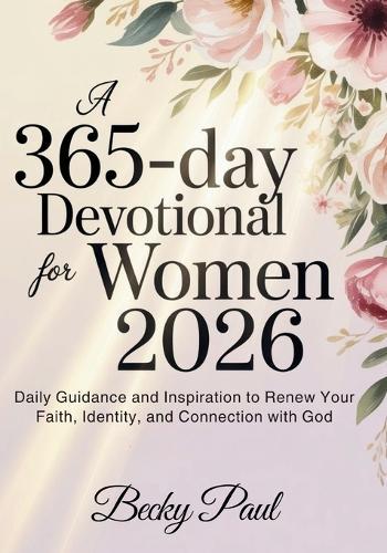 A 365-Day Devotional for Women 2026: Daily Guidance and Inspiration to Renew Your Faith, Identity, and Connection with God
