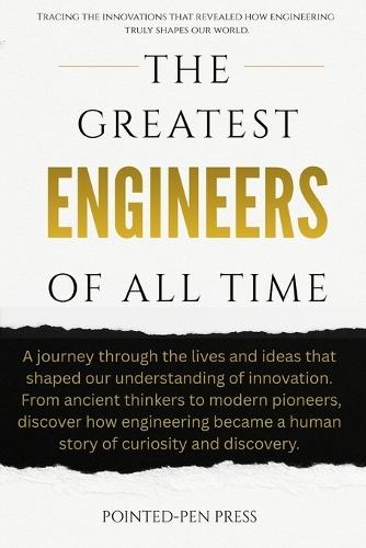 The Greatest Engineers of All Time: Innovators, Builders, and the Quest to Shape the World