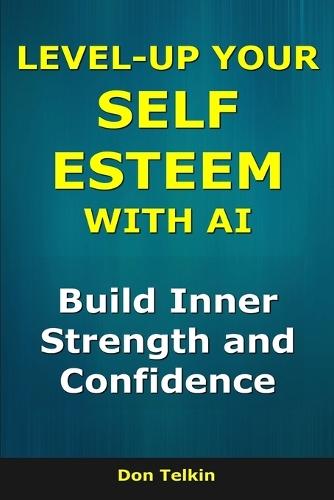 Level-Up Your Self-Esteem With AI: Build Inner Strength and Confidence
