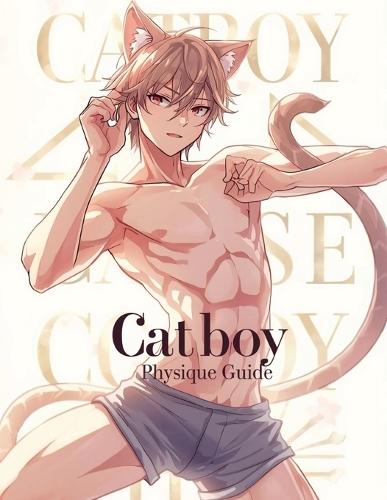 Catboy Physique Guide: Build Lean Muscle, Agility, and Aesthetic Confidence Through Feline-Inspired Strength, Flexibility, and Movement Training