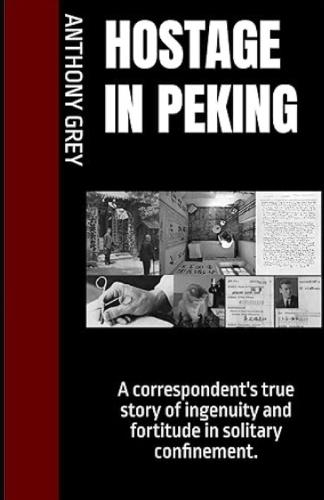 Hostage in Peking: A correspondent's true story of ingenuity and fortitude in solitary confinement.