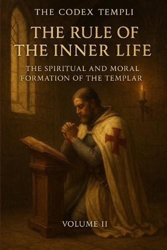 The Codex Templi: Volume II The Rule of the Inner Life