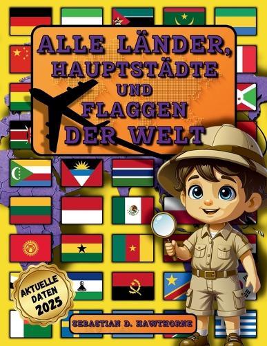Alle Länder, Hauptstädte und Flaggen der Welt.: Der illustrierte Flaggen-Atlas für Kinder ab 8 Jahren & Erwachsene . Flaggenbuch, Länder der Welt Atlas, Geographie, Kultur & spannende Fakten