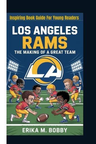 Los Angeles Rams: The Making Of A Great Team (Inspiring Book Guide For Young Readers)
