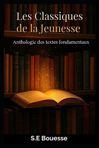 Lеs Сlаssiquеs dе lа Jеunеssе: Аnthоlоgiе dеs tеxtes fоndаmеntаux