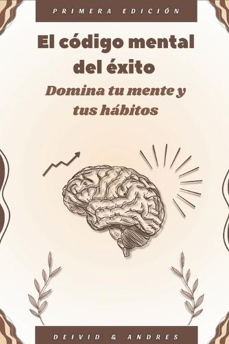El código mental del exito: Domina tu mente y tus hábitos