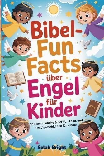 Bibel-Fun Facts über Engel für Kinder: 500 erstaunliche Bibel-Fun Facts und Engelsgeschichten für Kinder