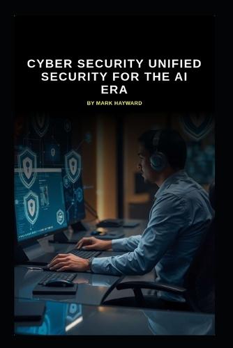 Cyber Security Unified Security for the AI Era