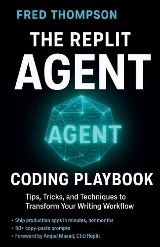 The Replit Agent Coding Playbook: Essential Prompts, Tips, and Techniques to Boost Productivity with AI Development Assistants