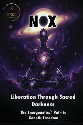 NOX - Liberation Through Sacred Darkness: The Energenetics(R) Path to Genetic Freedom