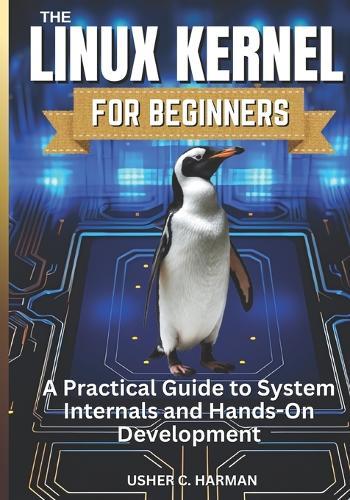 The Linux Kernel for Beginners: A Practical Guide to System Internals and Hands-On Development
