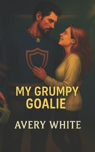 My Grumpy Goalie: A Steamy Neighbors-to-Lovers Hockey Romance