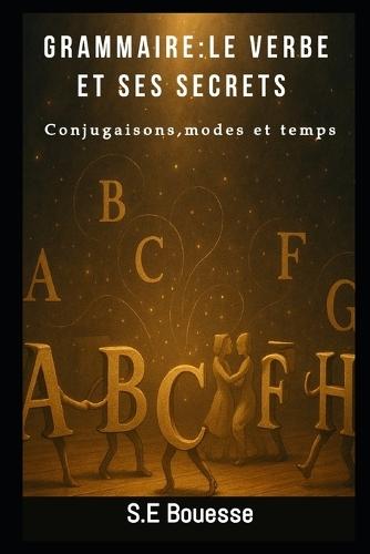 Grаmmаirе: Lе Vеrbе еt sеs Sесrеts. Соnjugаisоn, mоdеs еt tеmps