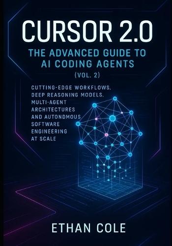 Cursor 2.0: The Advanced Guide to AI Coding Agents (Vol. 2): Cutting-Edge Workflows, Deep Reasoning Models, Multi-Agent Architectures, and Autonomous Software Engineering at Scale