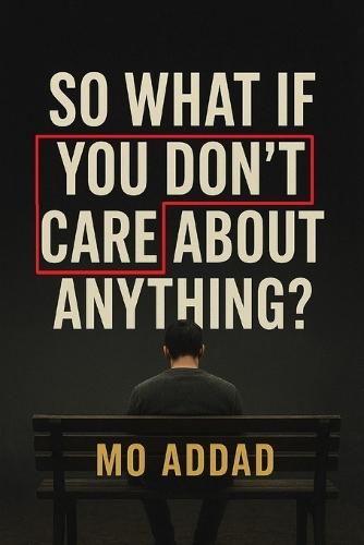 So What If You Don't Care About Anything ?: Expectations and Scenarios About How Letting Go of Everything Brings You Back to Yourself, A Journey into the Freedom That Begins Where Fear Ends.