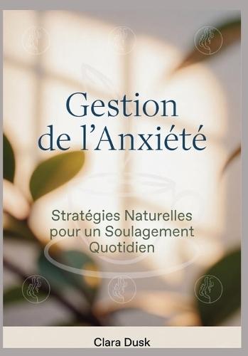 Gestion de l'Anxiété: Stratégies Naturelles pour un Soulagement Quotidien
