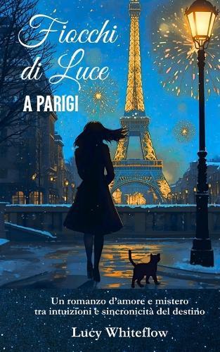 Fiocchi di Luce a Parigi: Romanzo d'amore e mistero tra intuizioni e sincronicità del destino