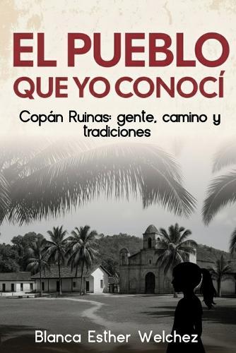 El Pueblo Que Yo Conocí: Copán Ruinas: gente, camino y tradiciones