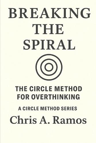 Breaking the Spiral: The Circle Method: Mastering Overthinking
