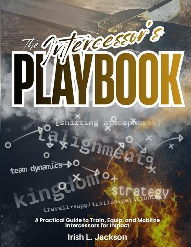 The Intercessor's Playbook: A Practical Guide to Train, Equip, and Mobilize Intercessors for Impact