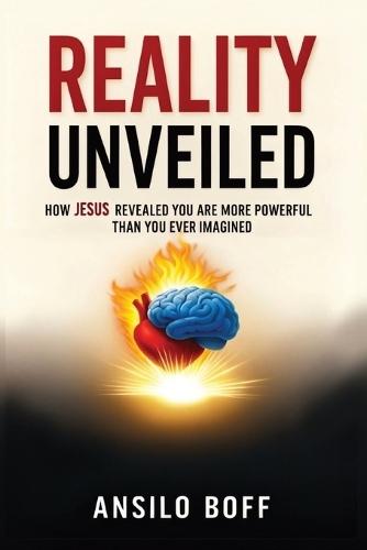 Reality Unveiled: How Jesus Revealed You Are More Powerful Than You Ever Imagined