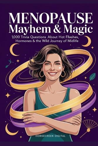 Menopause Mayhem & Magic: 1,000 Trivia Questions About Hot Flashes, Hormones & the Wild Journey of Midlife