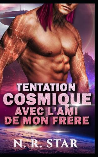 Tentation Cosmique Avec l'Ami de Mon Frère: Une romance de science-fiction extraterrestre