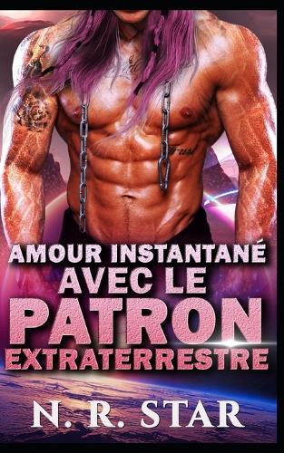 Amour Instantané avec le Patron Extraterrestre: Une romance de science-fiction extraterrestre