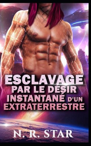 Esclavage Par Le Désir Instantané d'Un Extraterrestre: Une romance de science-fiction extraterrestre