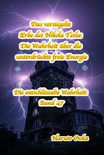 Das versiegelte Erbe des Nikola Tesla: Die Wahrheit über die unterdrückte freie Energie