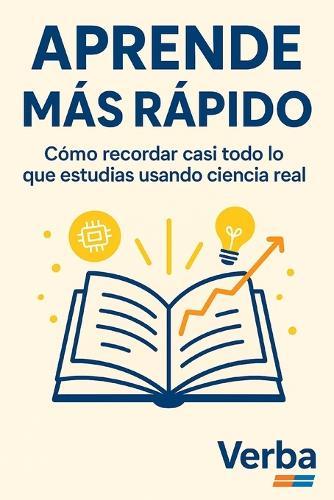 Aprende Más Rápido: Cómo recordar casi todo lo que estudias usando ciencia real