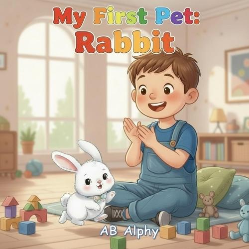 My First Pet: Rabbit: A Gentle Story About Love, Care, and a Fluffy Bunny Friend