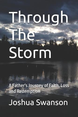 Through The Storm: A Father's Journey of Faith, Loss and Redemption