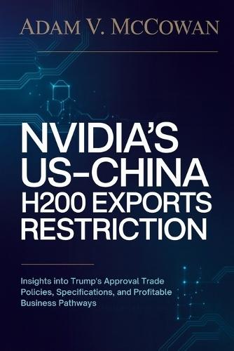 Nvidia's US-China H200 Exports Restriction: Insights into Trump's Approval Trade Policies, Specifications, and Profitable Business Pathways