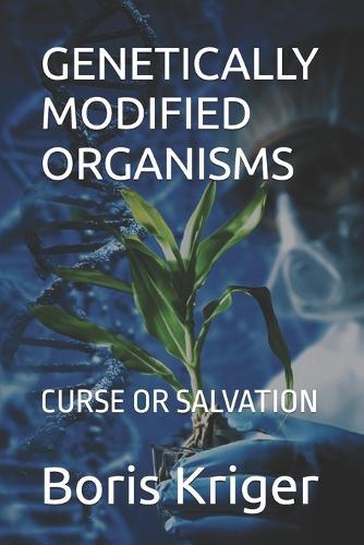 Genetically Modified Organisms: Curse or Salvation