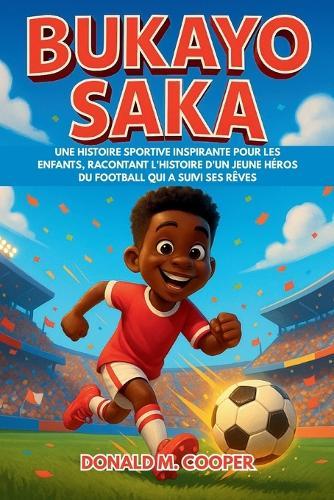 Biographie de Bukayo Saka: Une histoire sportive inspirante pour les enfants, racontant l'histoire d'un jeune héros du football qui a suivi ses rêves.
