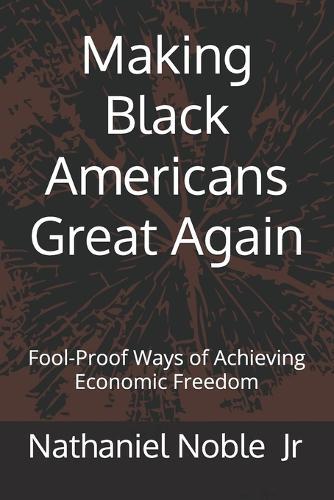 Making Black Americans Great Again: Fool-Proof Ways of Achieving Economic Freedom