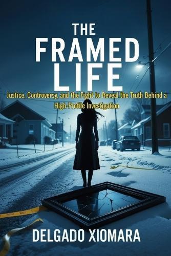 The Framed Life: Justice, Controversy, and the Fight to Reveal the Truth Behind a High-Profile Investigation