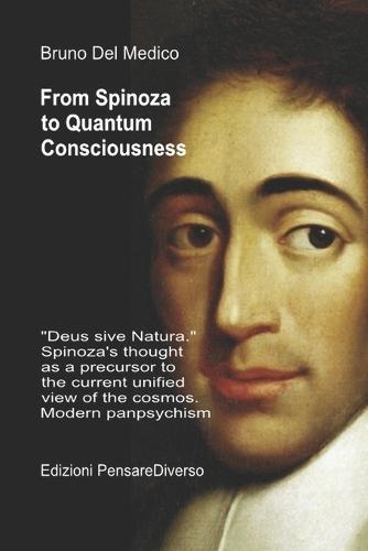 From Spinoza to Quantum Consciousness.: ""Deus sive Natura."" Spinoza's thought as a precursor to the current unified view of the cosmos. Modern panpsychism.